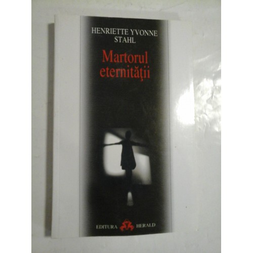 Martorul eternitatii - Henriettee Yvonne Stahl Martorul eternitatii - Henriettee Yvonne Stahl